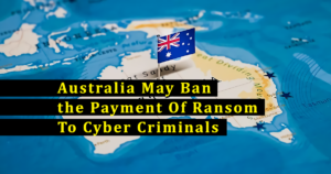 Australia May Ban the Payment Of Ransom To Cyber Criminals - EffectHacking