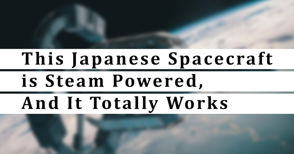 This Japanese Spacecraft is Steam Powered, And It Totally Works - EffectHacking